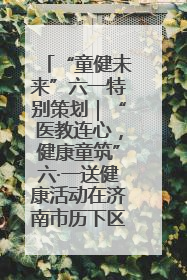 “童健未来”六一特别策划｜“医教连心，健康童筑”六·一送健康活动在济南市历下区俊德实验学校举行