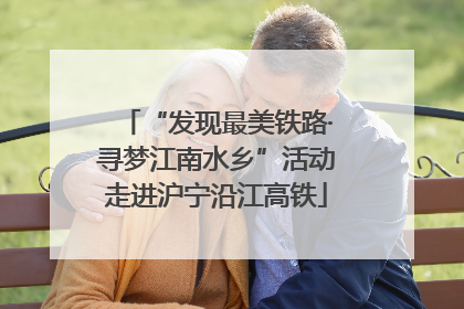 “发现最美铁路·寻梦江南水乡”活动走进沪宁沿江高铁