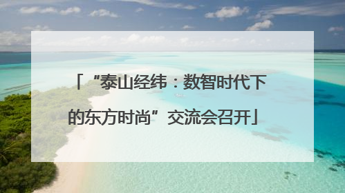 “泰山经纬：数智时代下的东方时尚”交流会召开