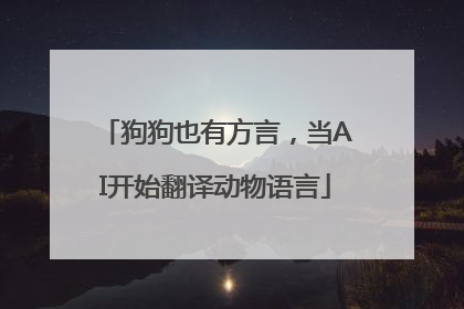狗狗也有方言，当AI开始翻译动物语言