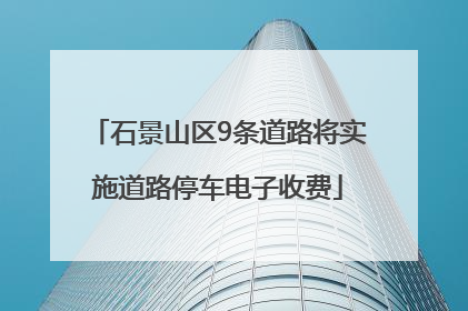 石景山区9条道路将实施道路停车电子收费