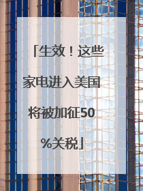 生效！这些家电进入美国将被加征50%关税