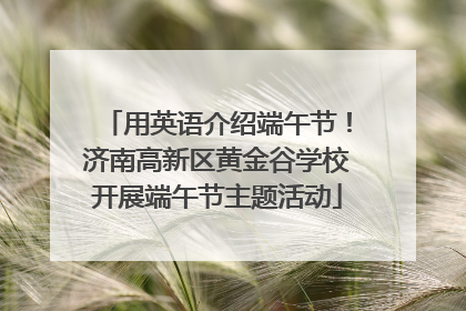 用英语介绍端午节！济南高新区黄金谷学校开展端午节主题活动