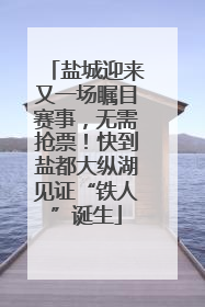 盐城迎来又一场瞩目赛事，无需抢票！快到盐都大纵湖见证“铁人”诞生