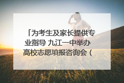 为考生及家长提供专业指导 九江一中举办高校志愿填报咨询会（组图｜视频）