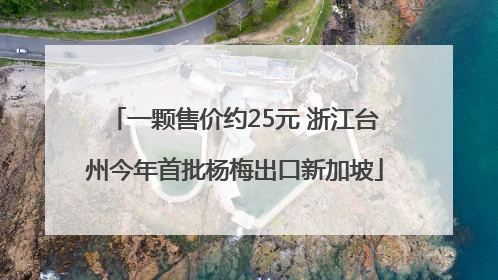 一颗售价约25元 浙江台州今年首批杨梅出口新加坡