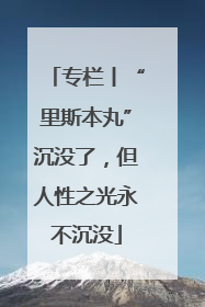 专栏丨“里斯本丸”沉没了，但人性之光永不沉没