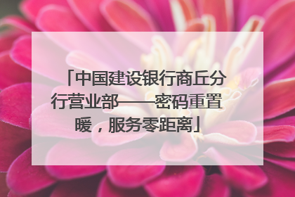 中国建设银行商丘分行营业部——密码重置暖，服务零距离