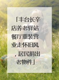 丰台长辛店养老驿站餐厅重装营业走怀旧风，居民捐出老物件