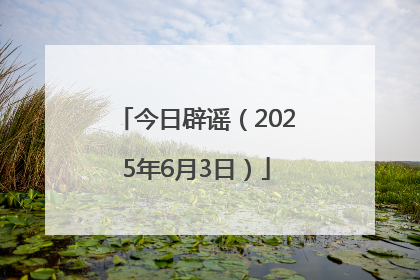 今日辟谣（2025年6月3日）