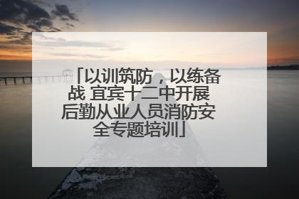 以训筑防，以练备战 宜宾十二中开展后勤从业人员消防安全专题培训