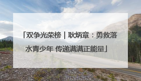 双争光荣榜｜耿炳章：勇救落水青少年 传递满满正能量