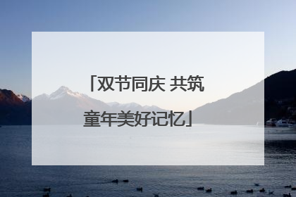 双节同庆 共筑童年美好记忆