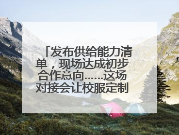 发布供给能力清单，现场达成初步合作意向……这场对接会让校服定制更放心