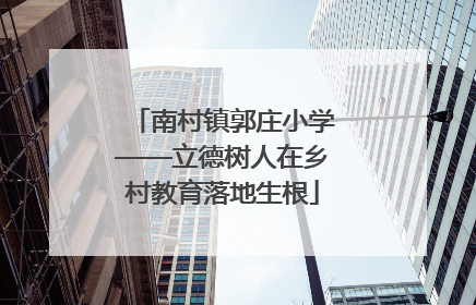 南村镇郭庄小学——立德树人在乡村教育落地生根