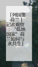 列国鉴·荷兰丨记者观察：“低地国家”荷兰如何与水共生