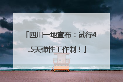 四川一地宣布：试行4.5天弹性工作制！
