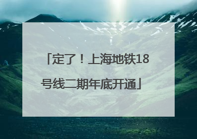 定了！上海地铁18号线二期年底开通
