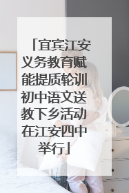 宜宾江安义务教育赋能提质轮训初中语文送教下乡活动在江安四中举行