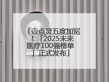 壹点灵五度加冕！「2025未来医疗100强榜单」正式发布