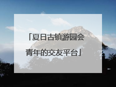 夏日古镇游园会 青年的交友平台