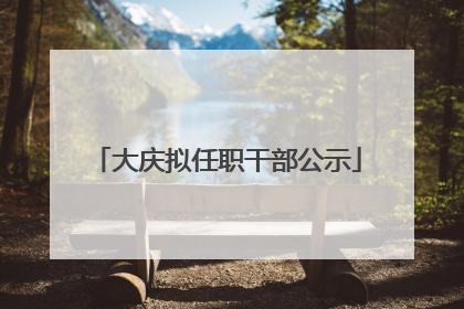 大庆拟任职干部公示