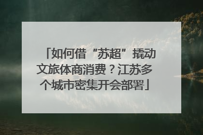 如何借“苏超”撬动文旅体商消费？江苏多个城市密集开会部署