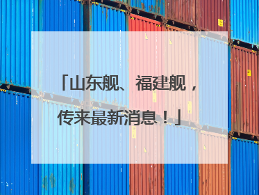 山东舰、福建舰，传来最新消息！