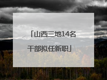 山西三地14名干部拟任新职