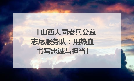 山西大同老兵公益志愿服务队：用热血书写忠诚与担当