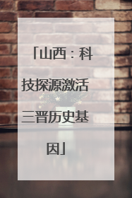 山西：科技探源激活三晋历史基因