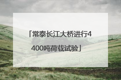 常泰长江大桥进行4400吨荷载试验