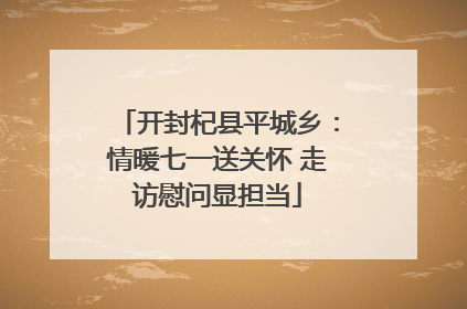 开封杞县平城乡：情暖七一送关怀 走访慰问显担当