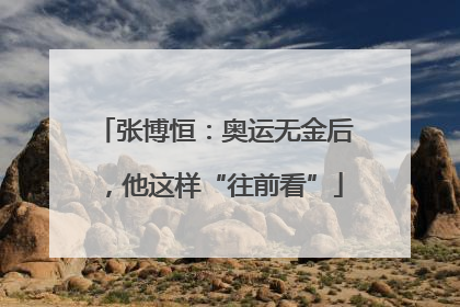 张博恒：奥运无金后，他这样“往前看”