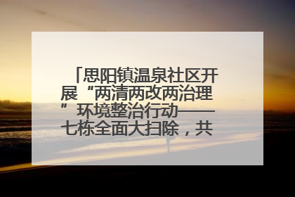 思阳镇温泉社区开展“两清两改两治理”环境整治行动——七栋全面大扫除，共建洁净家园
