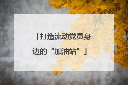 打造流动党员身边的“加油站”