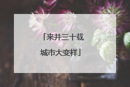 来并三十载 城市大变样