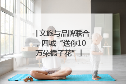 文旅与品牌联合，四城“送你10万朵栀子花”