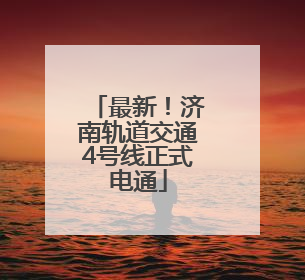最新！济南轨道交通4号线正式电通