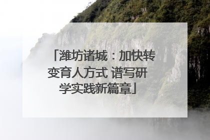 潍坊诸城：加快转变育人方式 谱写研学实践新篇章
