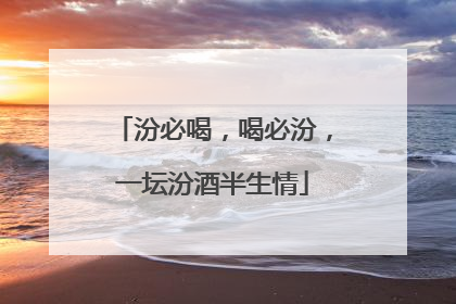 汾必喝，喝必汾，一坛汾酒半生情