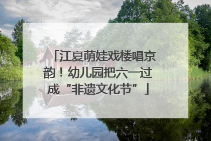 江夏萌娃戏楼唱京韵！幼儿园把六一过成“非遗文化节”