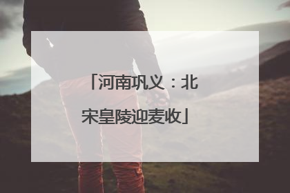 河南巩义：北宋皇陵迎麦收