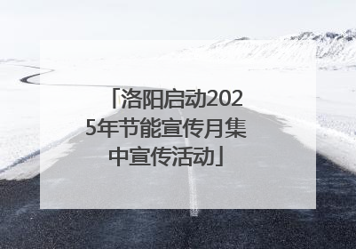 洛阳启动2025年节能宣传月集中宣传活动
