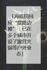 海底捞回应“摆路边摊”：已在多个城市开设了露营火锅等户外业态