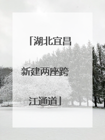 湖北宜昌新建两座跨江通道
