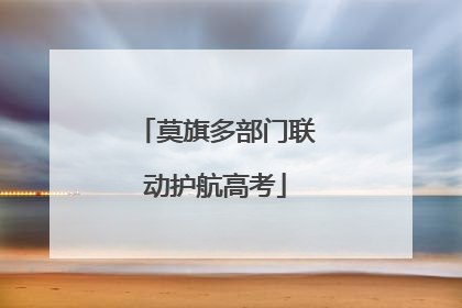 莫旗多部门联动护航高考