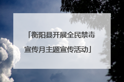 衡阳县开展全民禁毒宣传月主题宣传活动