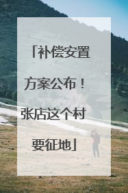 补偿安置方案公布！张店这个村要征地