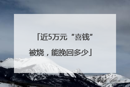 近5万元“喜钱”被烧，能挽回多少